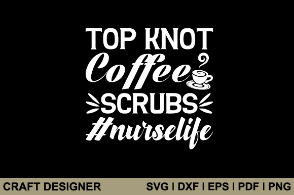 Top Knot Coffee Scrubs Nurse Life Svg for Crafts and Graphics